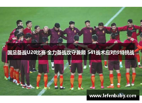 国足备战U20比赛 全力备战攻守兼顾 541战术应对沙特挑战